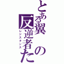 とある翼の反逆者たち（レジスタンス）