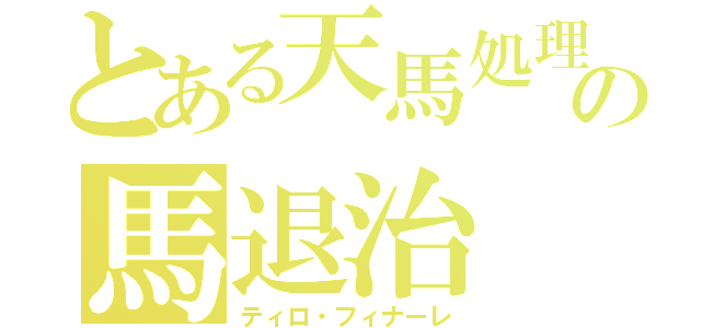 とある天馬処理係の馬退治（ティロ・フィナーレ）