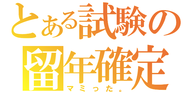 とある試験の留年確定（マミった。）