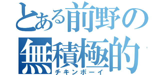 とある前野の無積極的（チキンボーイ）