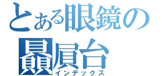 とある眼鏡の贔屓台（インデックス）