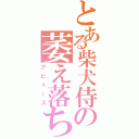 とある柴犬侍の萎え落ち（アビュース）