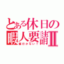 とある休日の暇人要請Ⅱ（飯行かない？）