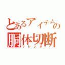 とあるアイテムの胴体切断（フレンダ）