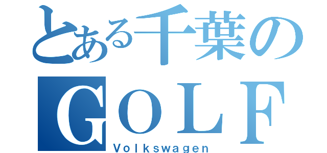 とある千葉のＧＯＬＦ（Ｖｏｌｋｓｗａｇｅｎ）