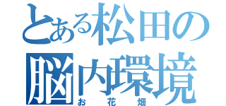 とある松田の脳内環境（お花畑）