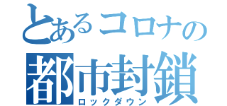 とあるコロナの都市封鎖（ロックダウン）