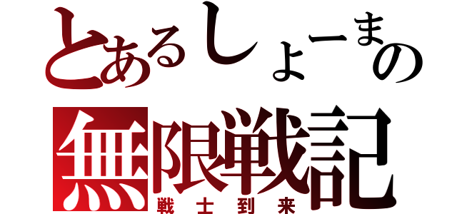 とあるしょーまの無限戦記（戦士到来）