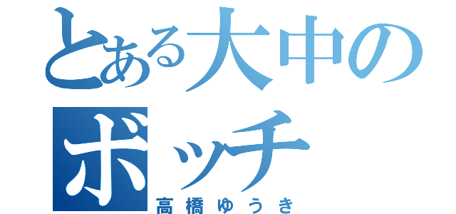 とある大中のボッチ（高橋ゆうき）