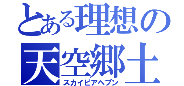 とある理想の天空郷土（スカイピアヘブン）