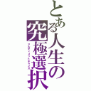 とある人生の究極選択（アルティメットチョイス）