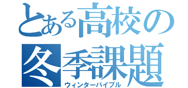 とある高校の冬季課題（ウィンターバイブル）