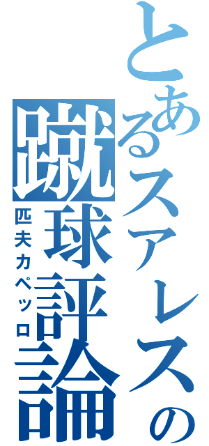 とあるスアレスの蹴球評論（匹夫カペッロ）