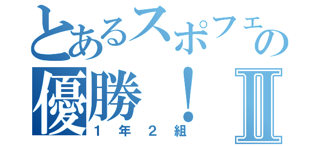 とあるスポフェスの優勝！Ⅱ（１年２組）