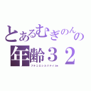 とあるむぎのんの年齢３２歳（ブ チ コ ロ シ カ ク テ イ ネ★）