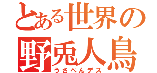 とある世界の野兎人鳥（うさぺんデス）