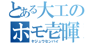 とある大工のホモ壱暉（ヤジュウセンパイ）