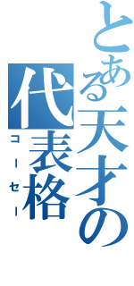 とある天才の代表格（コーセー）