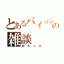 とあるバイソンの雑談（何だこれ）