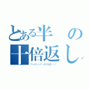 とある半沢の十倍返しだ（やられたらやり返す倍返しだ！）