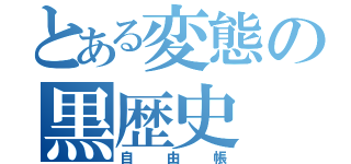 とある変態の黒歴史（自由帳）