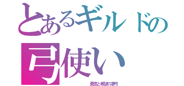 とあるギルドの弓使い（        勇気と希望の凄弓）