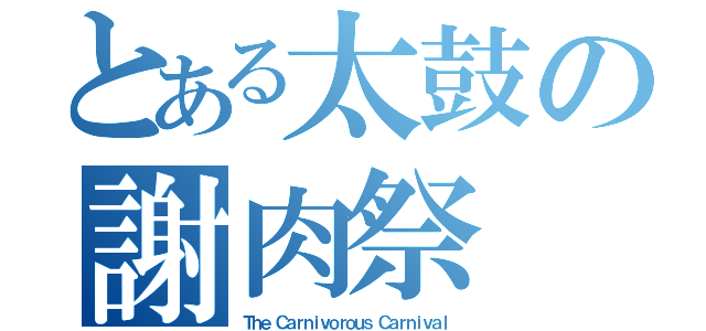 とある太鼓の謝肉祭（Ｔｈｅ Ｃａｒｎｉｖｏｒｏｕｓ Ｃａｒｎｉｖａｌ）