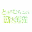 とあるむらこの断大熊猫（ムラムラ３３歳）