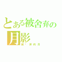 とある被舍弃の月影（被丢弃的月）