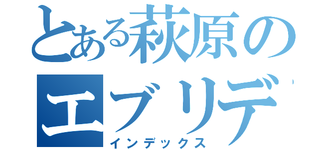 とある萩原のエブリデイキャリー（インデックス）