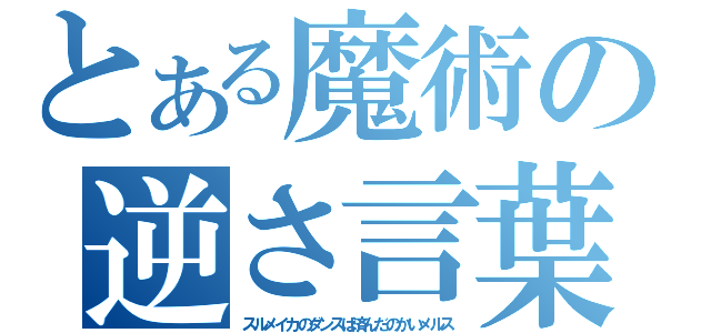 とある魔術の逆さ言葉（スルメイカのダンスは済んだのかいメルス）