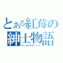 とある紅莓の紳士物語（Ｃｒａｎｂｅｒｒｙ）