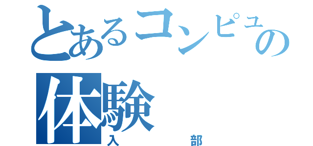 とあるコンピューター部の体験（入部）