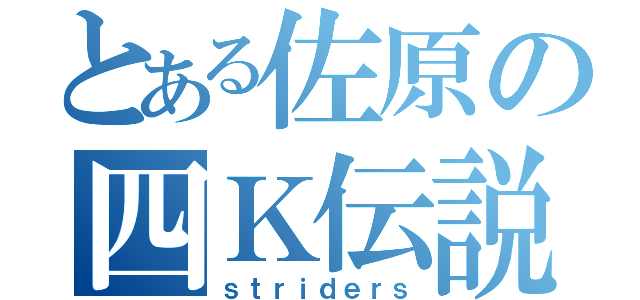 とある佐原の四Ｋ伝説（ｓｔｒｉｄｅｒｓ）