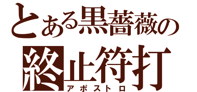 とある黒薔薇の終止符打（アポストロ）