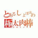 とあるしょぼ汰の極太肉棒（テポドン）