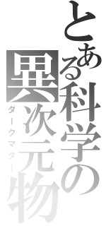 とある科学の異次元物質（ダークマタ―）