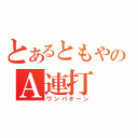 とあるともやのＡ連打（ワンパターン）