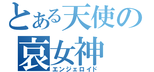 とある天使の哀女神（エンジェロイド）