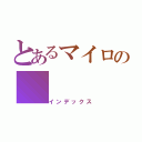 とあるマイロの（インデックス）