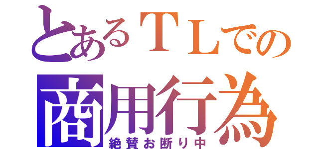 とあるＴＬでの商用行為（絶賛お断り中）