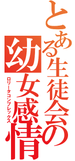 とある生徒会の幼女感情（ロリータコンプレックス）