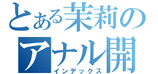 とある茉莉のアナル開発（インデックス）