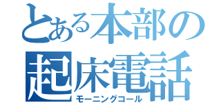 とある本部の起床電話（モーニングコール）