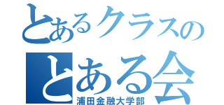 とあるクラスのとある会社（浦田金融大学部）