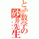 とある数学の砂井先生（ウルサイ）