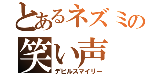 とあるネズミの笑い声（デビルスマイリー）