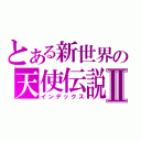 とある新世界の天使伝説Ⅱ（インデックス）