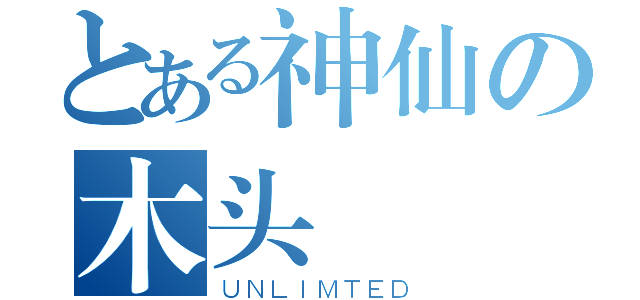 とある神仙の木头（ＵＮＬＩＭＴＥＤ）