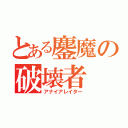 とある鏖魔の破壊者（アナイアレイター）